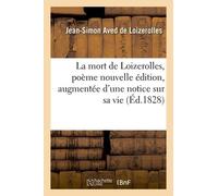 La Mort De Loizerolles , Poème Nouvelle Édition, Augmentée D'une Notice Sur Sa Vie, Et De Son