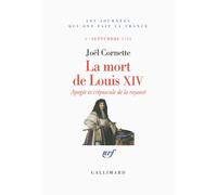 La mort de Louis XIV Apogée et crépuscule de la royauté (1ᵉʳ septembre 1715) - Joël Cornette - Gallimard - broché - Essai