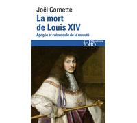 La mort de Louis XIV Apogée et crépuscule de la royauté (1ᵉʳ septembre 1715) - Joël Cornette - Gallimard - Poche - Essai
