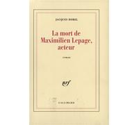 La Mort de Maximilien Lepage, acteur - Jacques Borel - Gallimard - broché - Roman