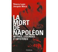 La mort de Napoléon: Mythes, légendes et mystères