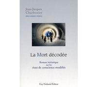 La Mort Décodée : Roman initiatique sur les éta ts de conscience modifiés Jean-Jacques Charbonier (Auteur)