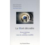 La Mort Décodée : Roman initiatique sur les éta ts de conscience modifiés - Jean-Jacques Charbonier - Tredaniel La Maisnie - broché - Essai