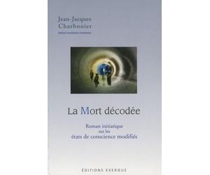 La Mort décodée - Roman initiatique sur les états de conscience modifiés