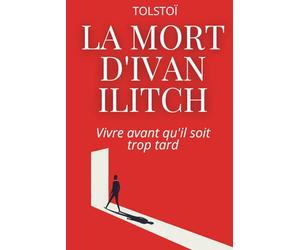 La Mort d'Ivan Ilitch - Le récit d'une vie correcte et d'une mort lucide: Texte intégral avec 150 fiches pratiques pour ne pas attendre la dernière heure pour répondre aux bonnes questions.