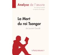 La Mort du roi Tsongor de Laurent Gaudé (Analyse de l'oeuvre): Analyse complète et résumé détaillé de l'oeuvre