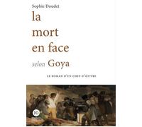 La mort en face selon Goya - Marie-Sophie Doudet - Ateliers Henry Dougier - broché - Roman