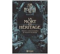 La Mort En Héritage - Histoires Vraies Et Insolites De Meutres En Famille