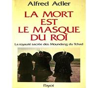 La Mort est le masque du roi: La royauté sacrée des Moundang du Tchad