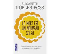 La mort est un nouveau soleil : Quand la mort est une porte ouverte sur une autre vie de Kübler-Ross. Elisabeth (2002) Poche