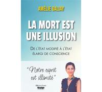 La mort est une illusion De l'état modifié à l'état élargi de conscience : notre esprit est illimité - Amélie Galiay - Jdh-1001 Reponses - broché - Guide