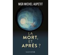 La mort et après ? Un prêtre médecin témoigne et répond aux interrogations