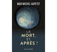 La mort et après ? Un prêtre médecin témoigne et répond aux interrogations