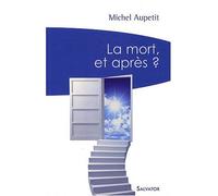 La mort, et après ? : Un prêtre médecin témoigne et répond aux interrogations