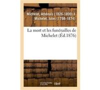 La mort et les funérailles de Michelet Athénaïs Michelet (Auteur)