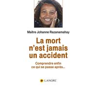 La mort n'est jamais un accident - Comprendre enfin ce qui se passe après… Comprendre enfin ce qui se passe après... - Johanne Razanamahay - Lanore - broché - Essai