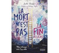 La mort n'est pas la fin de la vie - Mes échanges avec l'au-delà