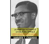 LA MORT QUI A ÉTRANGLÉ LE CŒUR DE L'AFRIQUE: L'assassinat déshumanisant de Patrice Lumumba du Congo et le Déraillement de l'Ancienne Colonie Belge