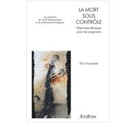 La mort sous contrôle - Dilemmes éthiques pour les soignants Les questions de l'arrêt thérapeutique et du prélèvement d'organes - Eric Fourneret - Seli Arslan - broché - Essai