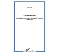 La Mort tragique Idéologie et mort dans la tragédie baroque en France - Essam Safty - L'harmattan - broché - Essai