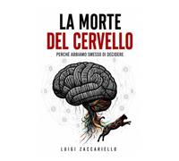 LA MORTE DEL CERVELLO: Perché abbiamo smesso di decidere e iniziato a eseguire