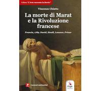 La morte di Marat e la Rivoluzione francese. Francia, 1789. David, Houël, Lesueur, Prieur. Con contenuti multimediali