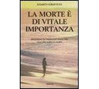 La Morte È Di Vitale Importanza. Riflessioni Sul Passaggio Dalla Vita Alla Vita Dopo La Morte