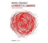 La morte e il labirinto. Il mondo di Raymond Roussel