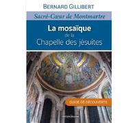 La mosaïque de la Chapelle des jésuites. Sacré Coeur de Montmartre. Guide de découverte