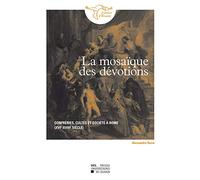 La mosaïque des dévotions: Confréries, cultes et société à Rome (XVIe-XVIIIe siècles)