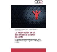 La Motivación En El Desempeño Laboral Docente: La Influencia Del Factor Motivacional En El Instituto Tecnológico Superior De Tantoyuca (Itsta) (Spanish Edition)