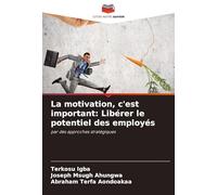 La motivation, c'est important: Libérer le potentiel des employés