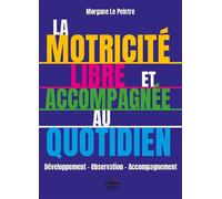 La motricité libre et accompagnée au quotidien Développement - Observation - Accompagnement - Morgane Le Peintre - Philippe Duval - broché - Essai