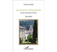 La mouche d'Aiguebelle Ou les errances du rêve - Nouvelles - Francia Godet - L'harmattan - broché - Nouvelles