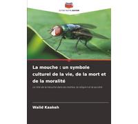 La mouche : un symbole culturel de la vie, de la mort et de la moralité: Le rôle de la mouche dans les mythes, la religion et la société