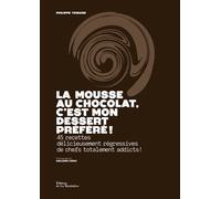 La Mousse au chocolat, c'est mon dessert préféré ! 45 recettes délicieusement régressives de chefs totalement addicts ! - Philippe Toinard - La Martiniere Eds De - relié - Beau livre