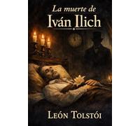 La muerte de Iván Ilich: La obra maestra de León Tolstoi sobre la muerte y el propósito de la vida (Spanish Edition)