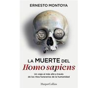 La muerte del Homo sapiens Un viaje al más allá a través de los ritos funerarios de la humanidad - Ernesto Montoya - HarperCollins Ibérica S.A. - ebook (ePub) - Livre