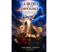 La muerte es un imposible: Un ensayo sobre la conciencia, la continuidad de la vida y el misterio de la existencia