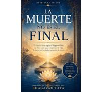 La Muerte no es el Final: El viaje del alma según el Bhagavad Gita: un libro-curso para comprender la vida, la muerte y el verdadero propósito de existir.