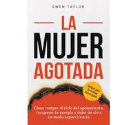 La mujer agotada: Cómo romper el ciclo del agotamiento, recuperar tu energía y dejar de vivir en modo supervivencia