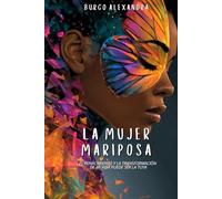La Mujer Mariposa: El Renacimiento y La Transformacion de mi vida puede ser la tuya