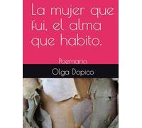 La mujer que fui, el alma que habito.: Poemario