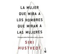 La mujer que mira a los hombres que miran a las mujeres: Ensayos sobre feminismo, arte y ciencia