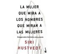 La mujer que mira a los hombres que miran a las mujeres: Ensayos sobre feminismo, arte y ciencia
