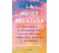 La mujer relajada: Reivindica el descanso para llevar una vida más libre, gozosa y auténtica