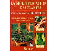 La multiplication des plantes : Semer, bouturer et diviser 1500 plantes de jardin (encyclopédie pratique Truffaut)