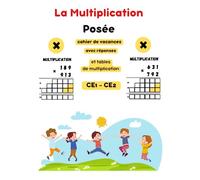 La Multiplication Posée: Cahier de Vacances - Explorez les Multiplications de manière Amusante et Efficace: Exercices Progressifs pour CE1 et CE2 avec Réponses Incluses