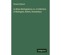 La Musa Madrigalesca; or, A Collection of Madrigals, Ballets, Roundelays