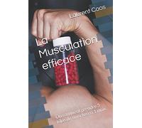 La Musculation efficace: Ou comment prendre 3 kilos de muscles en 1 mois